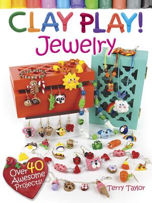 Clay Play! Jewelry: Over 40 Awesome Projects! - Taylor, Terry