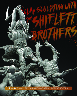 Clay Sculpting with the Shiflett Brothers - Shiflett, Brandon, and Shiflett, Jarrod, and 3dtotal Publishing (Editor)