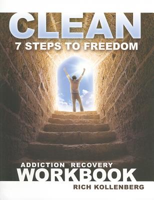 Clean: 7 Steps to Freedom Addiction Recovery Workbook - Kollenberg, Rich