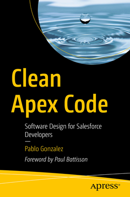 Clean Apex Code: Software Design for Salesforce Developers - Gonzalez, Pablo