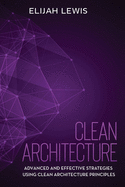 Clean Architecture: Advanced and Effective Strategies Using Clean Architecture Principles