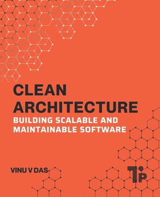 Clean Architecture: Building Scalable and Maintainable Software - V Das, Vinu