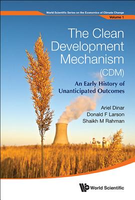 Clean Development Mechanism (CDM), The: An Early History of Unanticipated Outcomes - Dinar, Ariel, and Larson, Donald F, and Rahman, Shaikh Mahfuzur