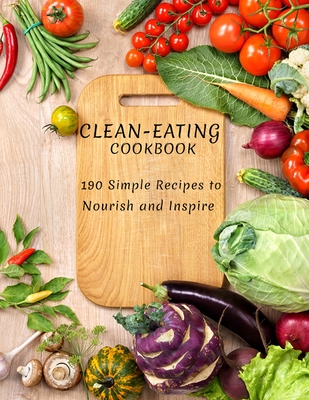 Clean-Eating Cookbook: 190 Simple Recipes to Nourish and Inspire - Williamson, Misty Leah