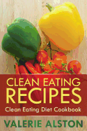 Clean Eating Recipes: Clean Eating Diet Cookbook