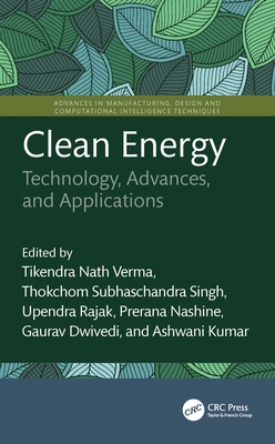Clean Energy: Technology, Advances, and Applications - Verma, Tikendra Nath (Editor), and Singh, Thokchom Subhaschandra (Editor), and Rajak, Upendra (Editor)