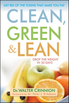 Clean, Green, and Lean: Get Rid of the Toxins That Make You Fat - Crinnion, Walter, ND