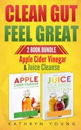 Clean Gut Feel Great: Apple Cider Vinegar & Juice Cleanse