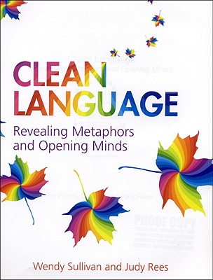 Clean Language: Revealing Metaphors and Opening Minds - Sullivan, Wendy