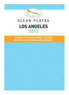 Clean Plates Los Angeles: A Guide to the Healthiest, Tastiest and Most Sustainable Restaurants for Vegetarians and Carnivores