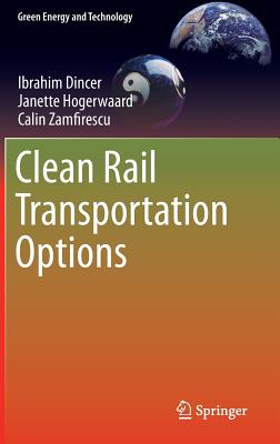 Clean Rail Transportation Options - Dincer, Ibrahim, and Hogerwaard, Janette, and Zamfirescu, Calin