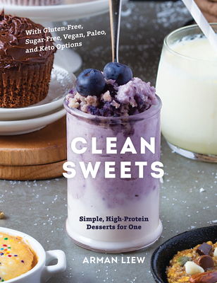 Clean Sweets: Simple, High-Protein Desserts for One - Liew, Arman