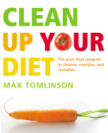 Clean Up Your Diet: The Pure Food Programme to Cleanse, Energize and Revitalize