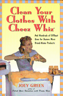 Clean Your Clothes with Cheez Whiz: And Hundreds of Offbeat Uses for Dozens More Brand-Name Products