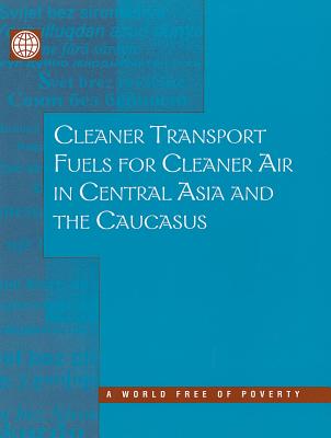 Cleaner Transport Fuels for Cleaner Air in Central Asia and the Caucasus - Lovei, Magda, and Kojima, Masami, and Bacon, Robert W