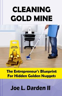 Cleaning Goldmine: The Entrepreneur's Blueprint for Hidden Diamonds - Darden, Joe