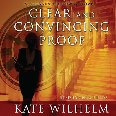 Clear and Convincing Proof - Wilhelm, Kate, and Fields, Anna (Read by)