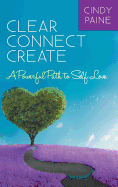 Clear Connect Create: A Powerful Path to Self-Love