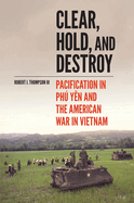 Clear, Hold, and Destroy: Pacification in Phú Yên and the American War in Vietnam