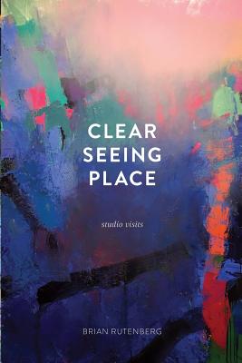 Clear Seeing Place: Studio Visits - Rutenberg, Brian