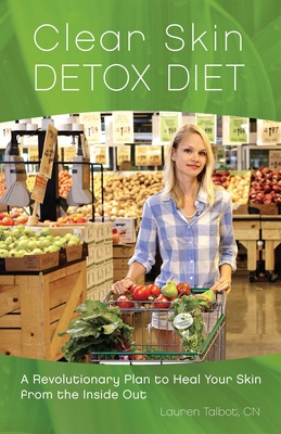 Clear Skin Detox Diet: A Revolutionary Diet to Heal Your Skin from the Inside Out - Talbot, Lauren