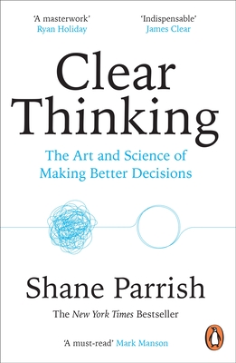 Clear Thinking: The Art and Science of Making Better Decisions - Parrish, Shane