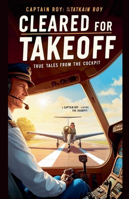 "Cleared for Takeoff: True Tales from the Cockpit" - Roy, Cpt