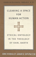 Clearing a Space for Human Action: Ethical Ontology in the Early Theology of Karl Barth