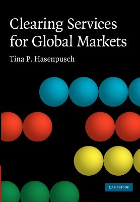 Clearing Services for Global Markets: A Framework for the Future Development of the Clearing Industry - Hasenpusch, Tina P.