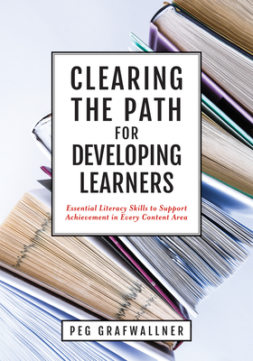 Clearing the Path for Developing Learners: Essential Literacy Skills to Support Achievement in Every Content Area (Apply Essential Literacy Skills in Every Subject Matter.) - Grafwallner, Peg
