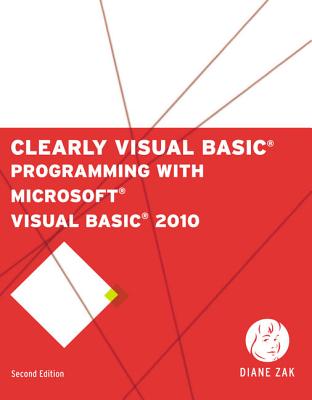 Clearly Visual Basic: Programming with Microsoft Visual Basic 2010 - Zak, Diane