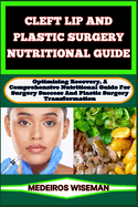 Cleft Lip and Plastic Surgery Nutritional Guide: Optimizing Recovery, A Comprehensive Nutritional Guide For Surgery Success And Plastic Surgery Transformation