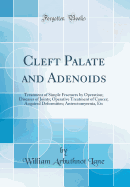 Cleft Palate and Adenoids: Treatment of Simple Fractures by Operation; Diseases of Joints; Operative Treatment of Cancer; Acquired Deformities; Antrectomyernia, Etc (Classic Reprint)