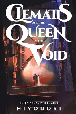 Clematis and the Queen of the Void: An FF Fantasy Romance - Hiyodori