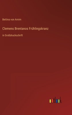 Clemens Brentanos Fr?hlingskranz: in Gro?druckschrift - Arnim, Bettina Von