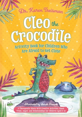 Cleo the Crocodile Activity Book for Children Who Are Afraid to Get Close: A Therapeutic Story with Creative Activities about Trust, Anger, and Relationships for Children Aged 5-10 - Treisman, Karen