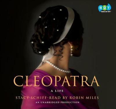 Cleopatra: A Life - Schiff, Stacy, and Miles, Robin (Read by)