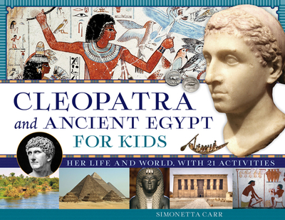 Cleopatra and Ancient Egypt for Kids: Her Life and World, with 21 Activities Volume 69 - Carr, Simonetta