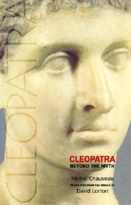 Cleopatra: Beyond the Myth - Chauveau, Michel, and Lorton, David (Translated by)