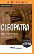 Cleopatra (Spanish Edition): Amor, Astucia Y Ambici?n