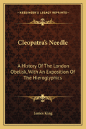 Cleopatra's Needle: A History of the London Obelisk, with an Exposition of the Hieroglyphics
