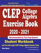 CLEP College Algebra Exercise Book 2020-2021: Student Workbook and Two Full-Length CLEP College Algebra Practice Tests