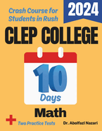 CLEP College Math Test Prep in 10 Days: Crash Course and Prep Book for Students in Rush. The Fastest Prep Book and Test Tutor + Two Full-Length Practice Tests