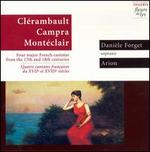 Clerambault, Campra, Monteclair: Four major French Cantatas from the 17th and 18th centuries - Arion; Daniele Forget (soprano)