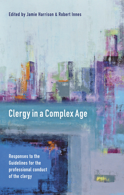 Clergy in a Complex Age: Responses to the Guidelines for the Professional Conduct of the Clergy - Innes