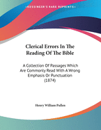 Clerical Errors In The Reading Of The Bible: A Collection Of Passages Which Are Commonly Read With A Wrong Emphasis Or Punctuation (1874)