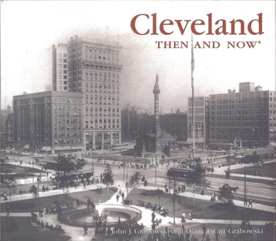 Cleveland Then and Now - Grabowski, John J, and Grabowski, Diane Ewart