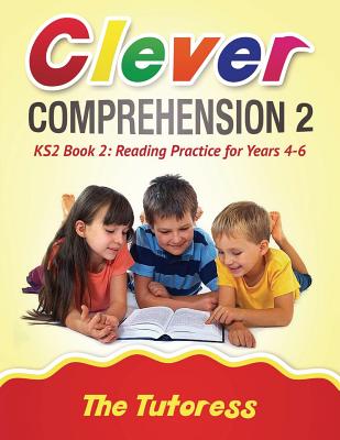 Clever Comprehension KS2 Book 2: Reading Practice for Years 4-6 (With Free Answer Guide) - Olubi, Miss, and Tutoress, The