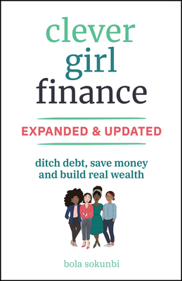 Clever Girl Finance, Expanded & Updated: Ditch Debt, Save Money and Build Real Wealth - Sokunbi, Bola