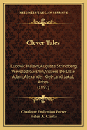 Clever Tales: Ludovic Halevy, Auguste Strindberg, Vsevolod Garshin, Villiers de L'Isle Adam, Alexander Kielland, Jakub Arbes (Classic Reprint)